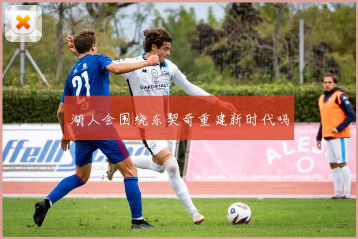 湖人会围绕东契奇重建新时代吗