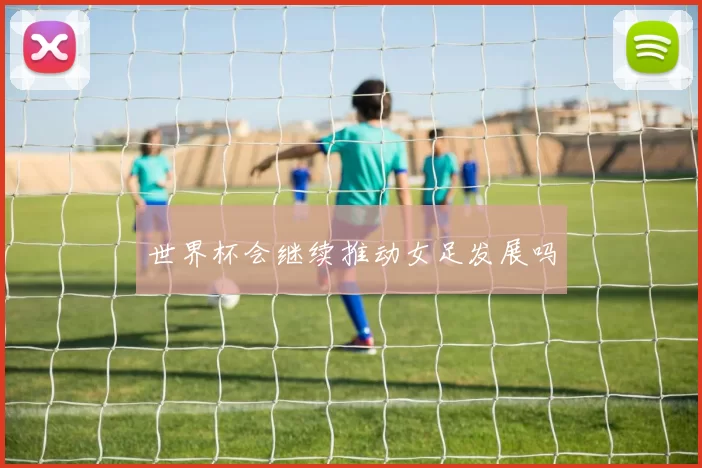世界杯会继续推动女足发展吗